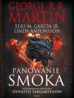 Panowanie smoka. Ilustrowana historia dynastii Targaryenów. Tom 1