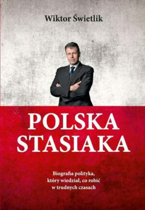 Polska Stasiaka. Biografia polityka, który wiedział, co robić w trudnych czasach