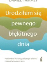 Urodziłem się pewnego błękitnego dnia. Pamiętniki nadzwyczajnego umysłu z zespołem Aspergera wyd. 3