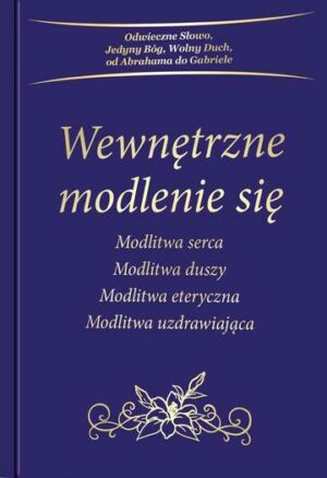 Wewnętrzne modlenie się. Modlitwa serca. Modlitwa duszy. Modlitwa eteryczna. Modlitwa uzdrawiająca