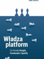 Władza platform. Za fasadą Google, Facebooka i Spotify