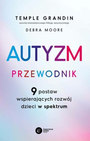 Autyzm. Przewodnik. 9 postaw wspierających rozwój dzieci w spektrum