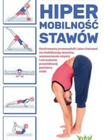 Hipermobilność stawów. Ilustrowany przewodnik i plan ćwiczeń na stabilizację stawów, wzmocnienie mięśni i utrwalenie prawidłowej postawy ciała