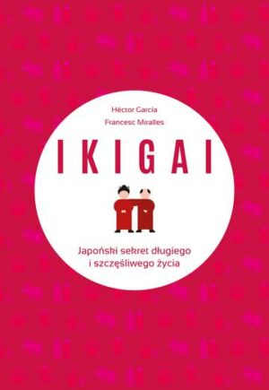 Ikigai. Japoński sekret długiego i szczęśliwego życia wyd. 2022