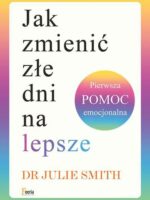 Jak zmienić złe dni na lepsze. Pierwsza pomoc emocjonalna