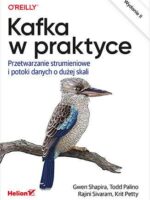 Kafka w praktyce. Przetwarzanie strumieniowe i potoki danych o dużej skali wyd. 2