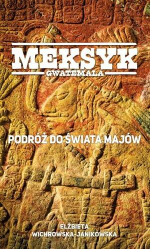 Meksyk, Gwatemala. Podróż do świata Majów