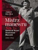 Mistrz manewru Generał broni Stanisław Maczek 1892–1994 wyd. 2