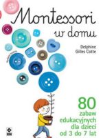 Montessori w domu. 80 zabaw edukacyjnych dla dzieci od 3 do 7 lat wyd. 2022