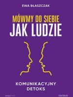 Mówmy do siebie jak ludzie. Komunikacyjny detoks