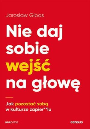 Nie daj sobie wejść na głowę. Jak pozostać sobą w kulturze zapier**lu