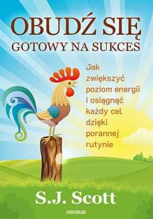 Obudź się gotowy na sukces. Jak zwiększyć poziom energii i osiągnąć każdy cel dzięki porannej rutynie