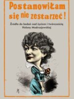 Postanowiłam się nie zestarzeć!. Źródła do badań nad życiem i twórczością Heleny Modrzejewskiej