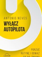 Wyłącz autopilota. Porzuć rutynę i odważ się na zmiany