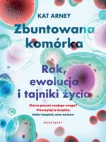 Zbuntowana komórka. Rak, ewolucja i tajniki życia