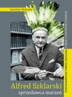 Alfred Szklarski, sprzedawca marzeń. Pierwsza biografia twórcy przygód Tomka Wilmowskiego