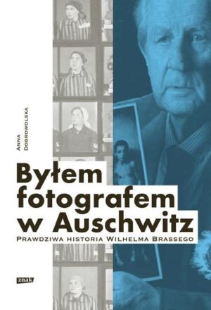 Byłem fotografem w Auschwitz. Prawdziwa historia Wilhelma Brassego wyd. 2022