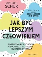 Jak być lepszym człowiekiem. Proste odpowiedzi na trudne moralnie pytania