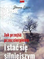 Jak przejść przez cierpienie i stać się silniejszym