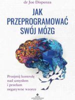 Jak przeprogramować swój mózg. Przejmij kontrolę nad umysłem i przełam negatywne wzorce wyd. 2022