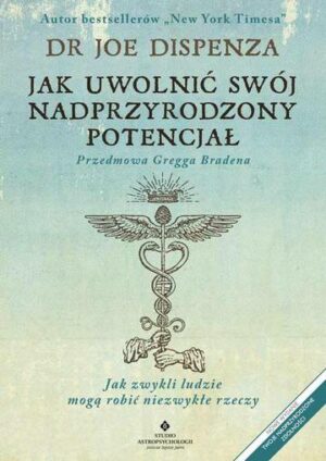 Jak uwolnić swój nadprzyrodzony potencjał. Jak zwykli ludzie mogą robić niezwykłe rzeczy wyd. 2022