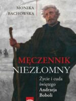 Męczennik niezłomny Życie i cuda św Andrzeja Boboli