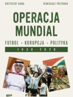 Operacja mundial. Futbol, korupcja, polityka. 1930–2026