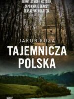 Tajemnicza Polska. Niewyjaśnione historie, zapomniane skarby, sensacyjne odkrycia.