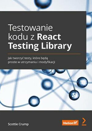 Testowanie kodu z React Testing Library. Jak tworzyć testy, które będą proste w utrzymaniu i modyfikacji