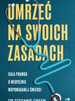 Umrzeć na swoich zasadach. Cała prawda o medycznie wspomaganej śmierci