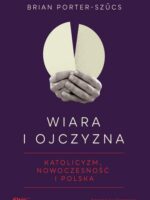 Wiara i ojczyzna. Katolicyzm, nowoczesność i Polska