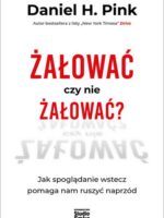 Żałować czy nie żałować? Jak spoglądanie wstecz pomaga nam ruszyć naprzód