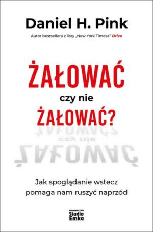 Żałować czy nie żałować? Jak spoglądanie wstecz pomaga nam ruszyć naprzód