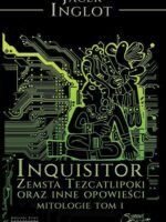 Inquisitor. Zemsta Tezcatlipoki i inne opowieści Mitologie. Tom 1