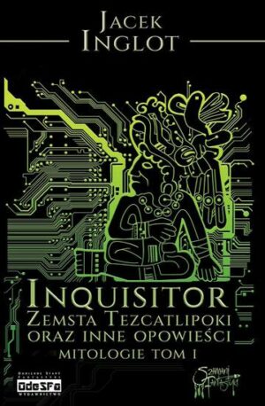 Inquisitor. Zemsta Tezcatlipoki i inne opowieści Mitologie. Tom 1