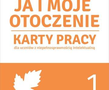 Ja i moje otoczenie Karty pracy dla uczniów z niepełnosprawnością intelektualną Część 1