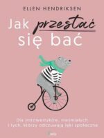 Jak przestać się bać. Dla introwertyków, nieśmiałych i tych, którzy odczuwają lęk społeczny wyd. 2022