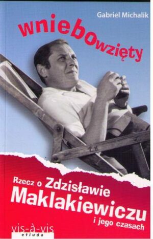 Wniebowzięty. Rzecz o Zdzisławie Maklakiewiczu i jego czasach wyd. 2