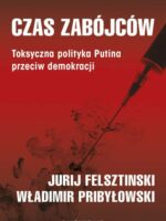 Czas zabójców. Toksyczna polityka Putina przeciw demokracji