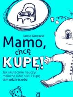 Mamo, chcę kupę! Jak skutecznie nauczyć malucha robić siku i kupę tam gdzie trzeba wyd. 2022