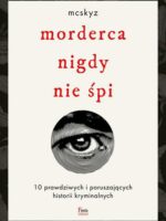 Morderca nigdy nie śpi. 10 prawdziwych i poruszających historii kryminalnych