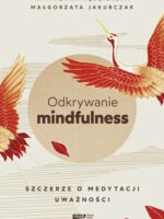 Odkrywanie mindfulness. Szczerze o medytacji uważności