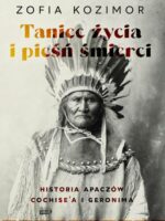 Taniec życia i pieśń śmierci. Historia Apaczów Cochise'a i Geronima