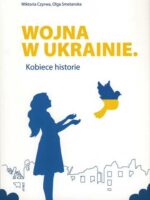 Wojna w Ukrainie. Kobiece historie