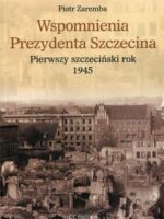 Wspomnienia prezydenta Szczecina. Pierwszy szczeciński rok 1945
