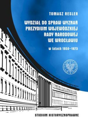 Wydział do Spraw Wyznań Prezydium Wojewódzkiej Rady Narodowej we Wrocławiu w latach 1950- 1973. Studium historycznoprawne
