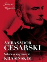 Ambasador cesarski. Szkice o Zygmuncie Krasińskim