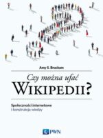 Czy można ufać Wikipedii? Społeczności internetowe i konstrukcja wiedzy