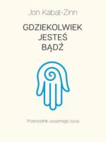 Gdziekolwiek jesteś, bądź. Przewodnik uważnego życia wyd. 2022