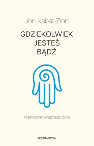 Gdziekolwiek jesteś, bądź. Przewodnik uważnego życia wyd. 2022